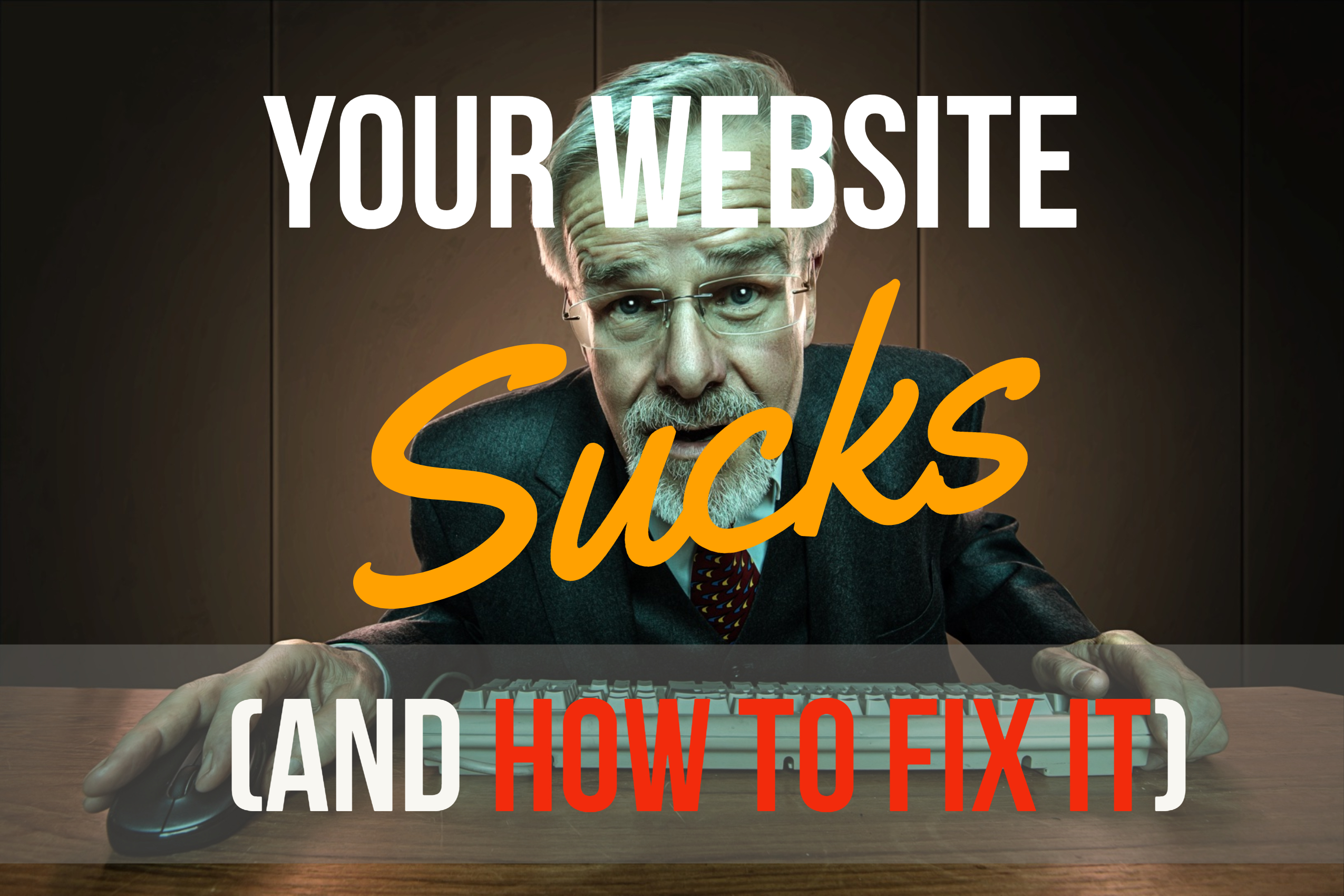 Your Website Sucks (And How To Fix It)