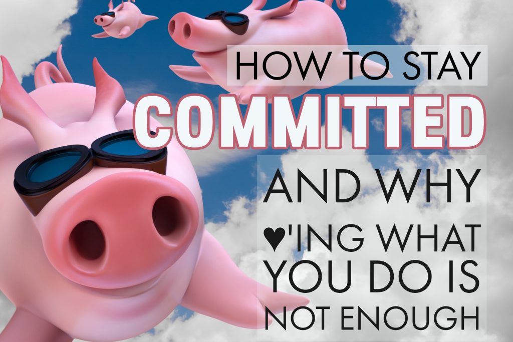 How to Stay Committed To Your Entrepreneurial Quest and Why Loving What You Do Isn't Enough how to be successful be your own boss start your own business