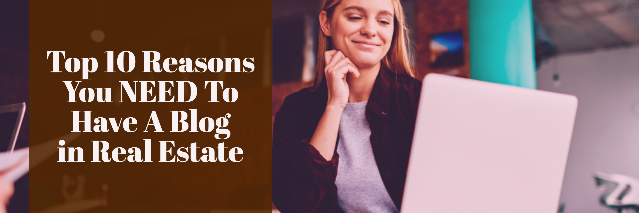 Top 10 Reasons You NEED To Have A Blog in Real Estate